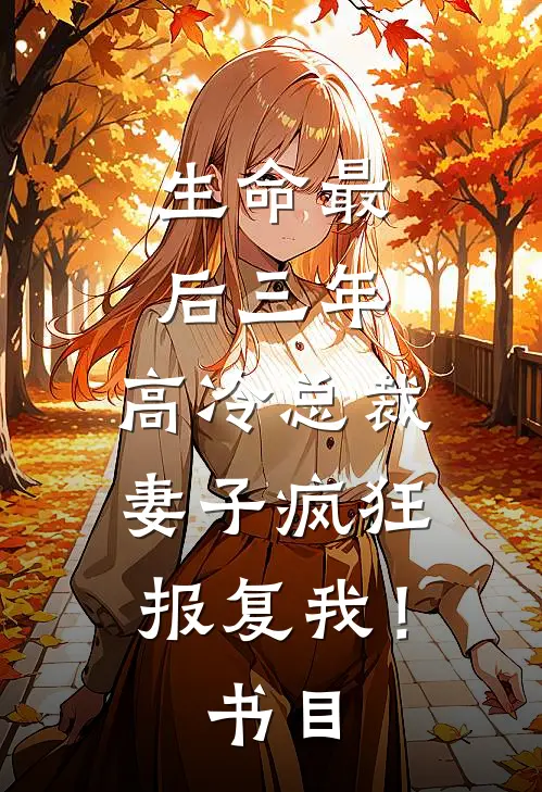 生命最后三年，高冷总裁妻子疯狂报复我！书目