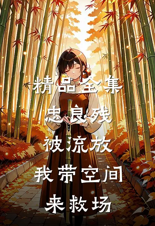 精品全集忠良残，被流放，我带空间来救场