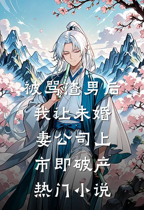 被骂渣男后，我让未婚妻公司上市即破产热门小说