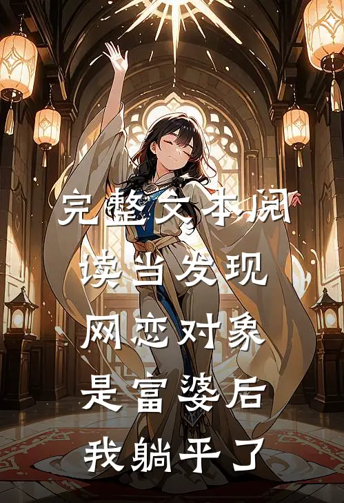 完整文本阅读当发现网恋对象是富婆后，我躺平了