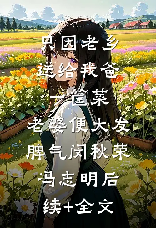 只因老乡送给我爸一筐菜，老婆便大发脾气闵秋荣冯志明后续+全文