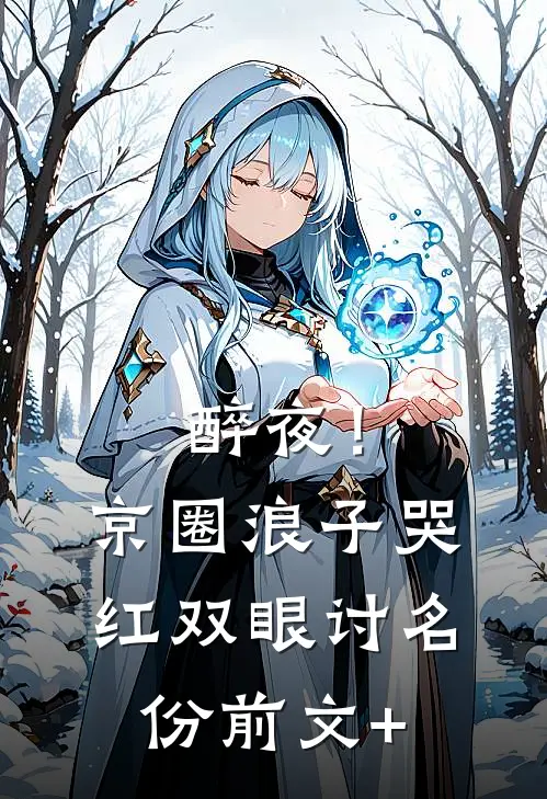 醉夜！京圈浪子哭红双眼讨名份前文+