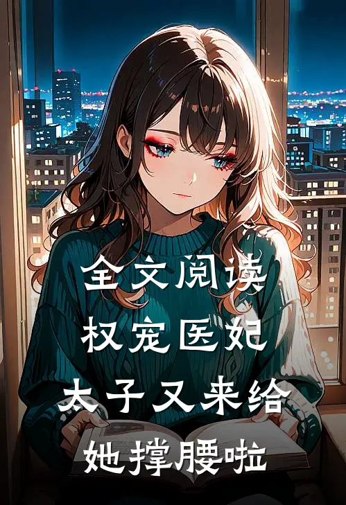 全文阅读权宠医妃：太子又来给她撑腰啦