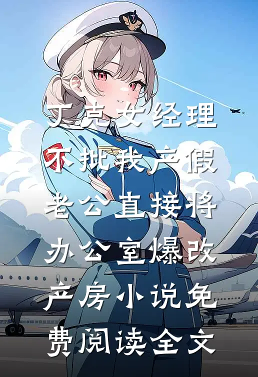丁克女经理不批我产假，老公直接将办公室爆改产房小说免费阅读全文