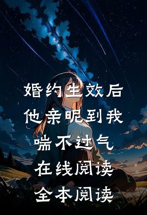 婚约生效后，他亲昵到我喘不过气在线阅读全本阅读