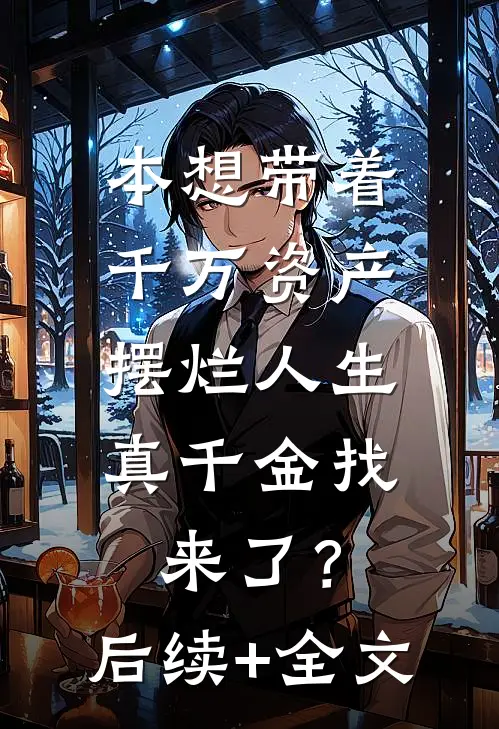 本想带着千万资产摆烂人生，真千金找来了？后续+全文