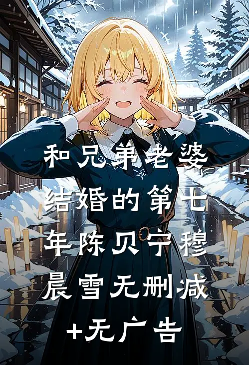 和兄弟老婆结婚的第七年陈贝宁穆晨雪无删减+无广告