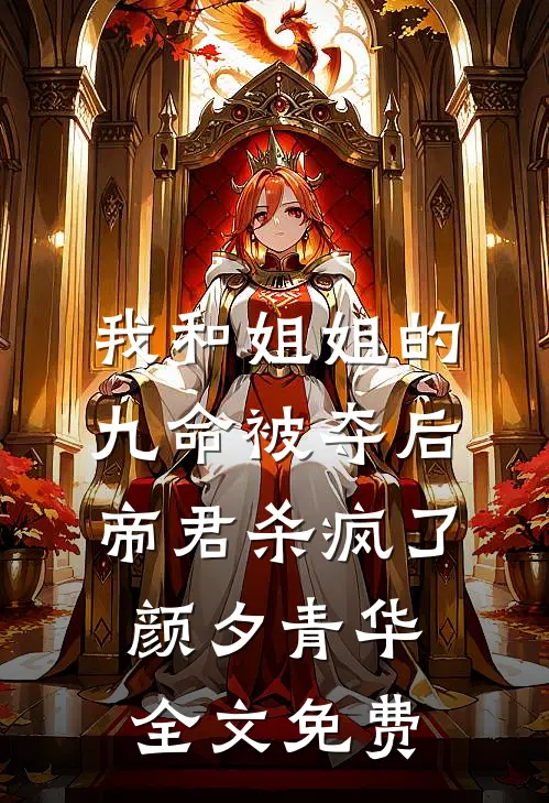 我和姐姐的九命被夺后，帝君杀疯了颜夕青华全文免费