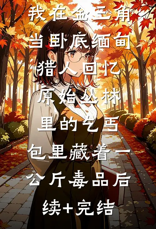 我在金三角当卧底-缅甸猎人回忆：原始丛林里的乞丐，包里藏着一公斤毒品后续+完结