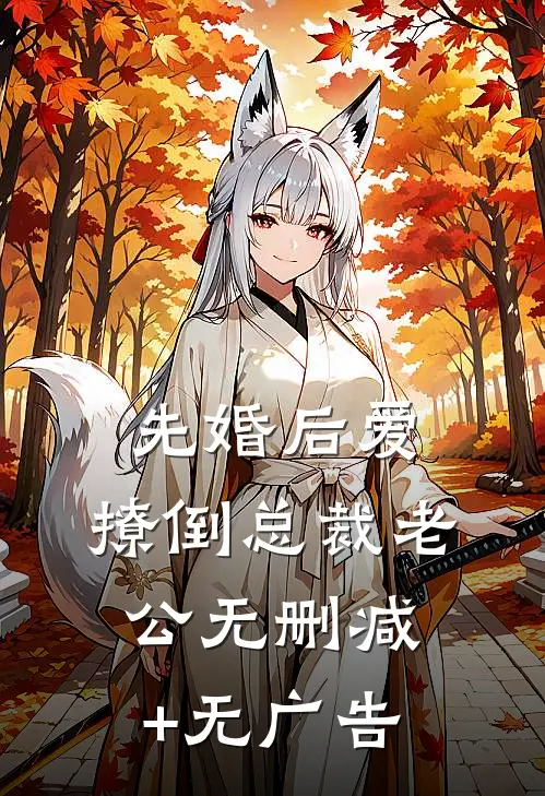 先婚后爱，撩倒总裁老公无删减+无广告