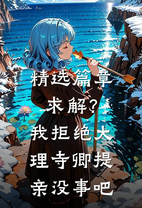 精选篇章求解？我拒绝大理寺卿提亲没事吧