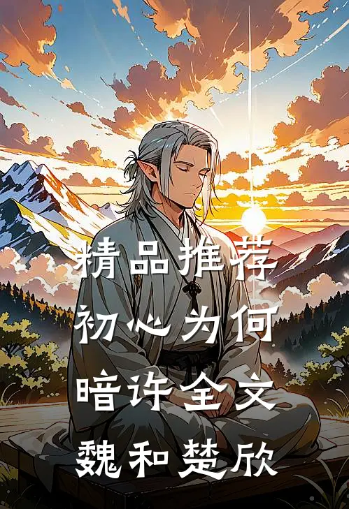精品推荐初心为何暗许全文魏和楚欣