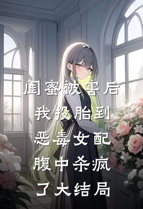 闺蜜被害后，我投胎到恶毒女配腹中杀疯了大结局
