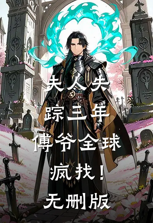 夫人失踪三年，傅爷全球疯找！无删版