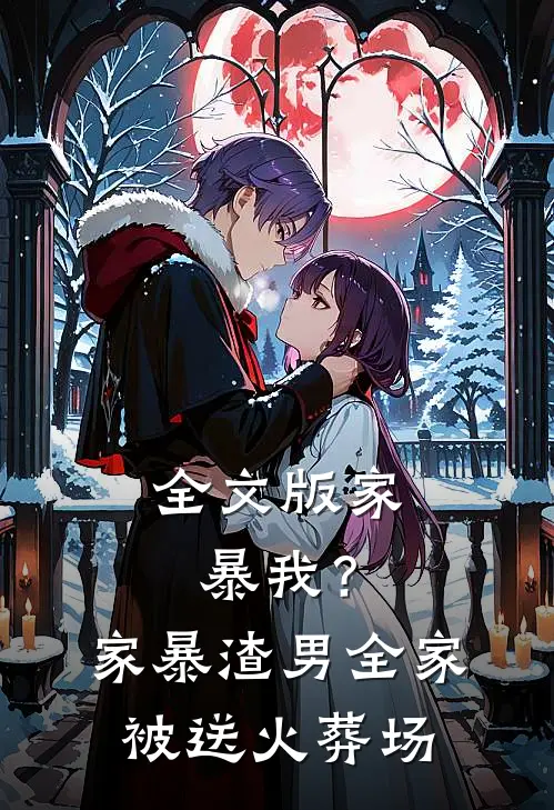 全文版家暴我？家暴渣男全家被送火葬场