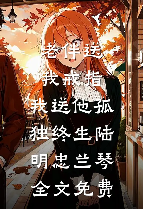 老伴送我戒指，我送他孤独终生陆明忠兰琴全文免费