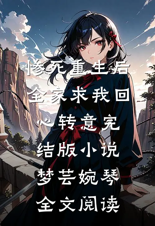 惨死重生后，全家求我回心转意完结版小说_梦芸婉琴全文阅读