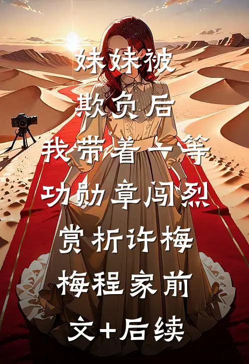 妹妹被欺负后，我带着一等功勋章闯烈赏析许梅梅程家前文+后续