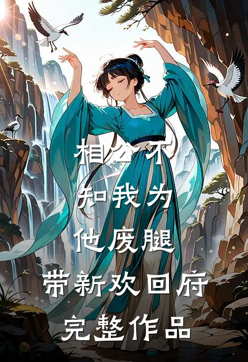 相公不知我为他废腿，带新欢回府完整作品