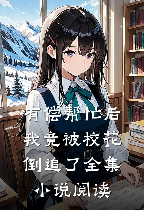 有偿帮忙后，我竟被校花倒追了全集小说阅读