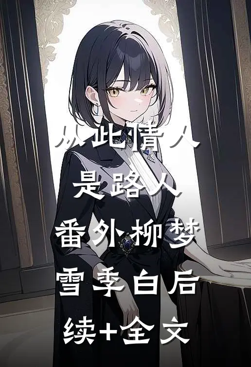 从此情人是路人： 番外柳梦雪季白后续+全文