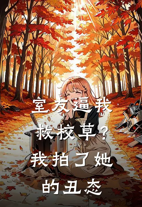 室友逼我救校草？我拍了她的丑态