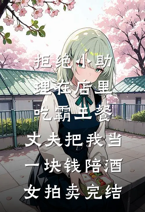 拒绝小助理在店里吃霸王餐，丈夫把我当一块钱陪酒女拍卖完结
