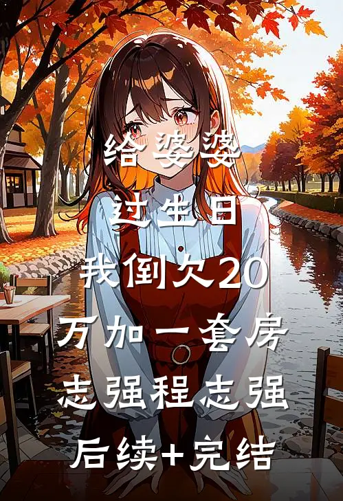 给婆婆过生日，我倒欠20万加一套房志强程志强后续+完结