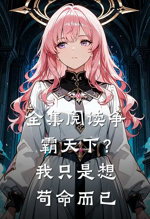 全集阅读争霸天下？我只是想苟命而已