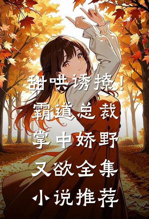 甜哄诱撩！霸道总裁掌中娇野又欲全集小说推荐