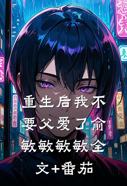 重生后我不要父爱了俞敏敏敏敏全文+番茄