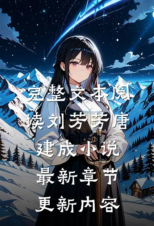 完整文本阅读刘芳芳唐建成小说最新章节更新内容