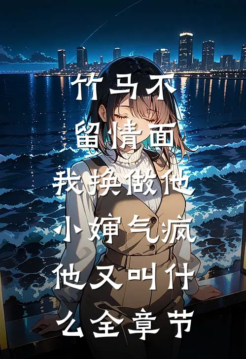 竹马不留情面,我换做他小婶气疯他又叫什么全章节