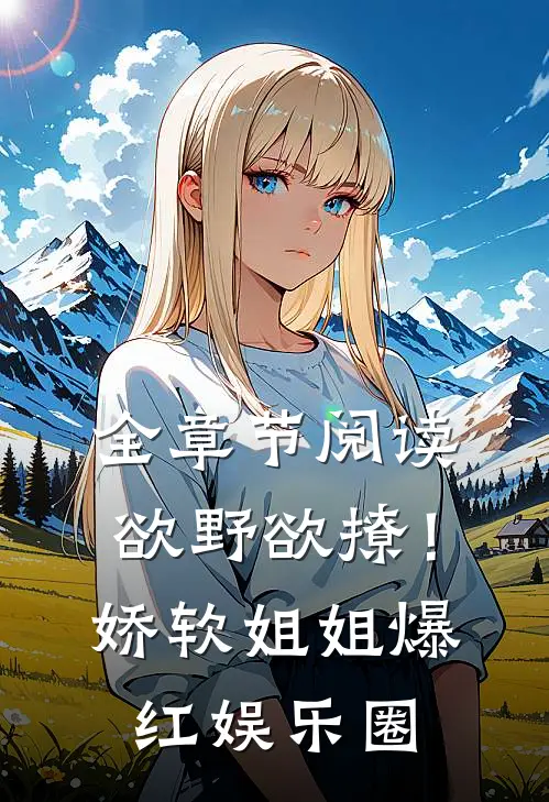 全章节阅读欲野欲撩！娇软姐姐爆红娱乐圈