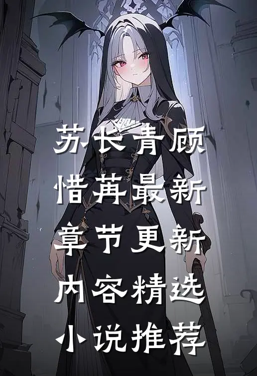 苏长青顾惜苒最新章节更新内容精选小说推荐