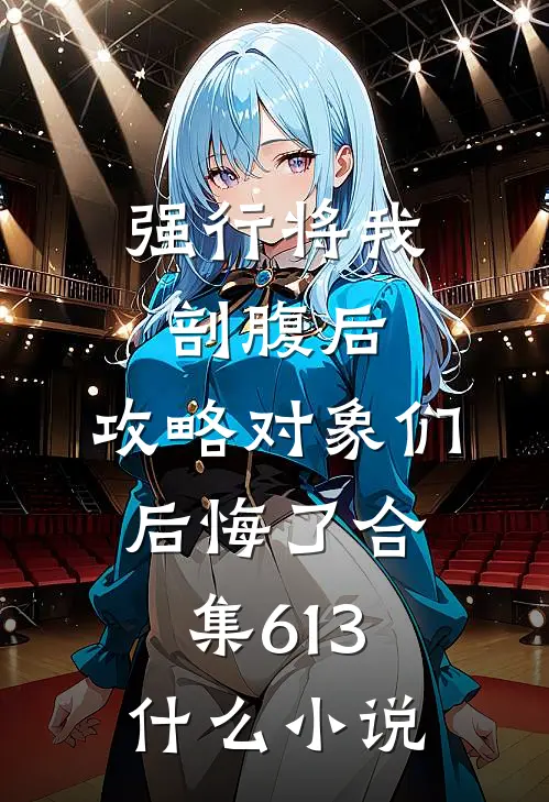 强行将我剖腹后，攻略对象们后悔了合集613什么小说