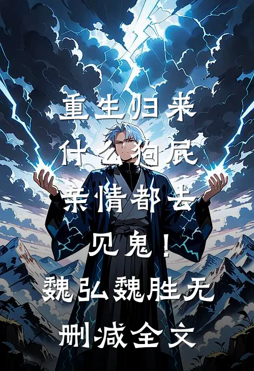 重生归来，什么狗屁亲情都去见鬼！魏弘魏胜无删减全文