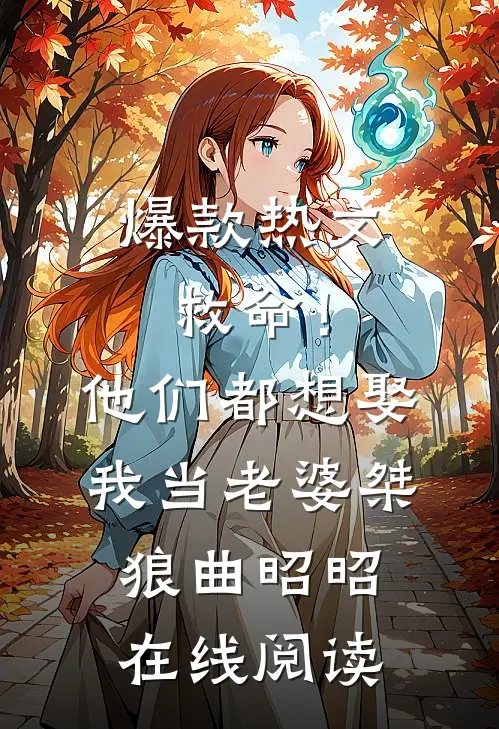 爆款热文(救命！他们都想娶我当老婆)桀狼曲昭昭在线阅读