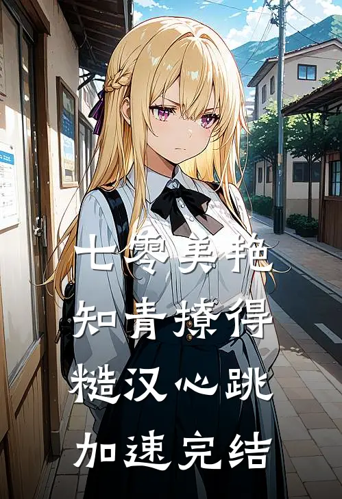 七零美艳知青撩得糙汉心跳加速完结