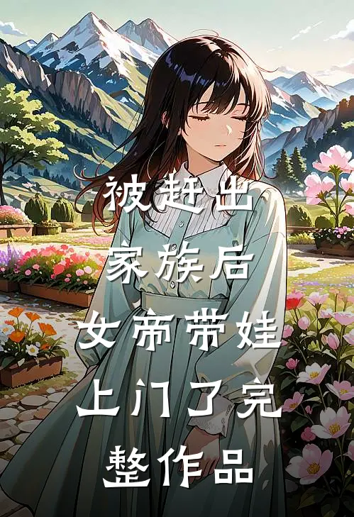 被赶出家族后，女帝带娃上门了完整作品