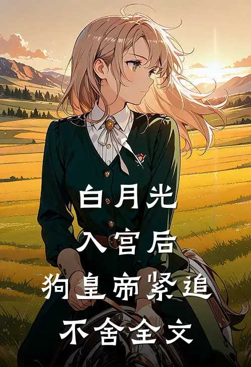 白月光入宫后，狗皇帝紧追不舍全文