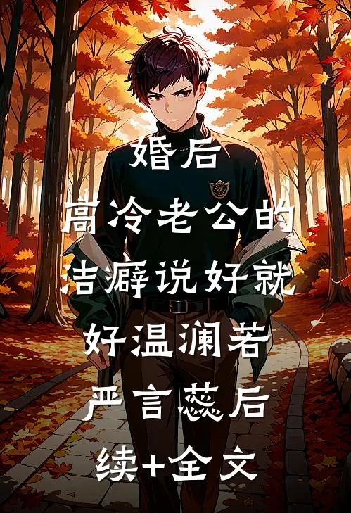 婚后，高冷老公的洁癖说好就好温澜若严言蕊后续+全文