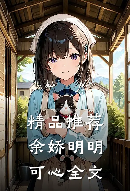 精品推荐余娇明明可心全文