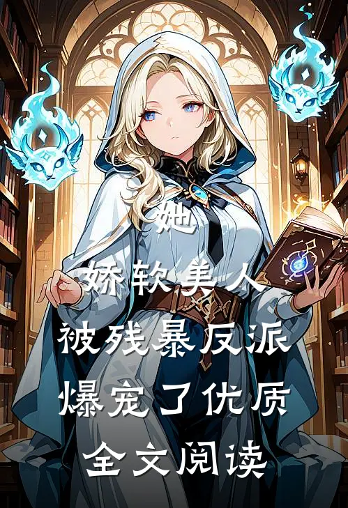 她，娇软美人，被残暴反派爆宠了优质全文阅读