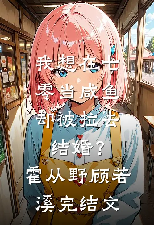 我想在七零当咸鱼，却被拉去结婚？霍从野顾若溪完结文