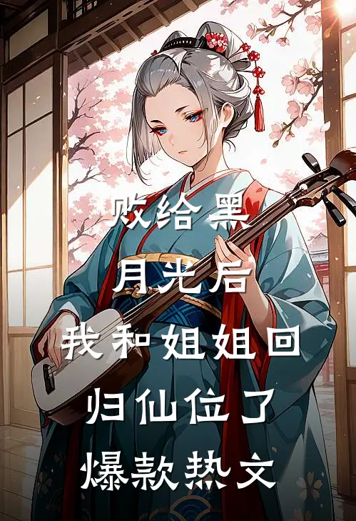 败给黑月光后，我和姐姐回归仙位了爆款热文