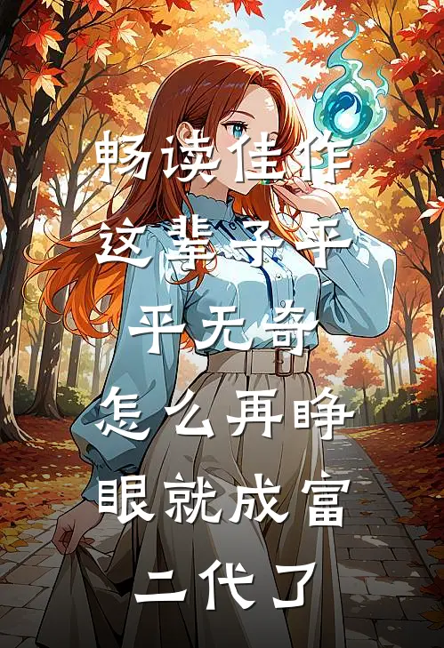 畅读佳作这辈子平平无奇，怎么再睁眼就成富二代了