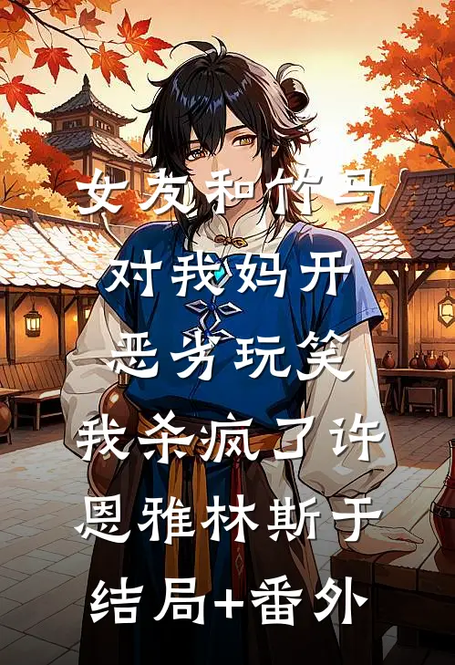 女友和竹马对我妈开恶劣玩笑，我杀疯了许恩雅林斯于结局+番外