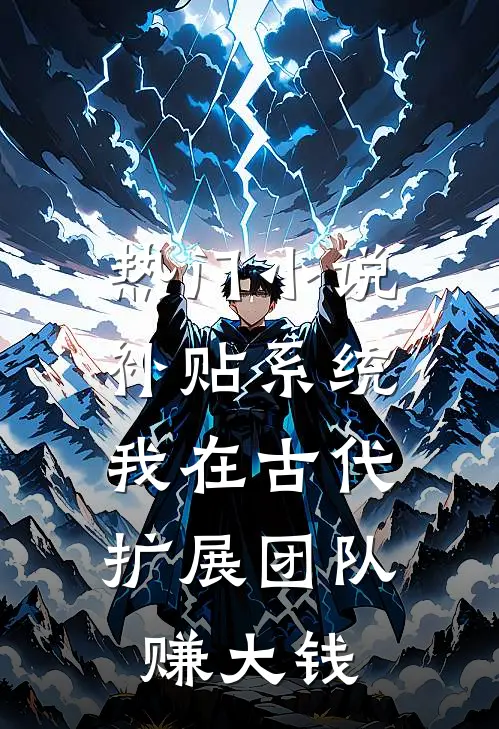 热门小说补贴系统：我在古代扩展团队赚大钱