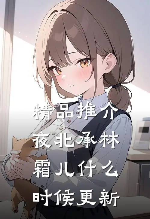 精品推介夜北承林霜儿什么时候更新